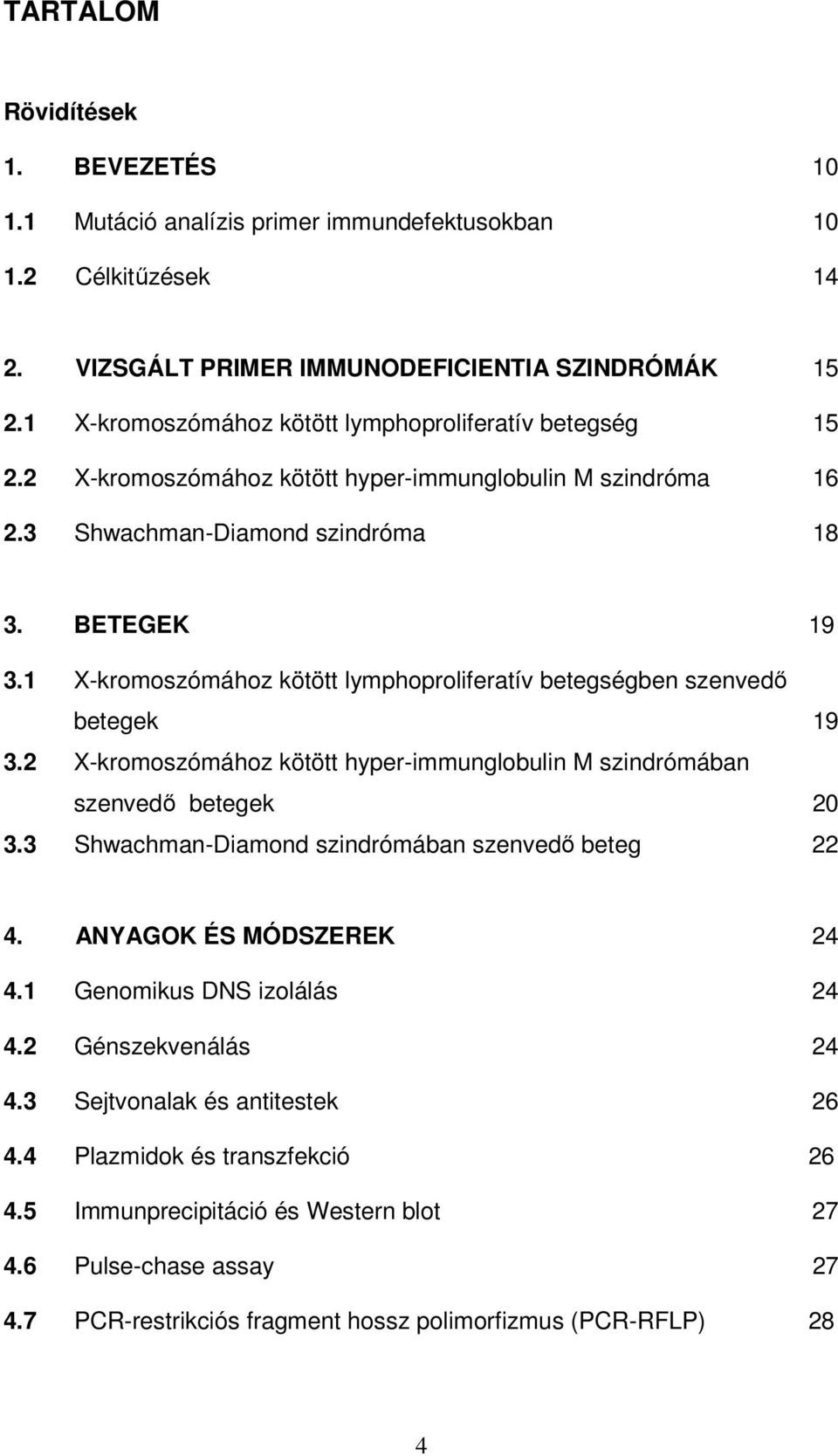 1 X-kromoszómához kötött lymphoproliferatív betegségben szenvedı betegek 19 3.2 X-kromoszómához kötött hyper-immunglobulin M szindrómában szenvedı betegek 20 3.