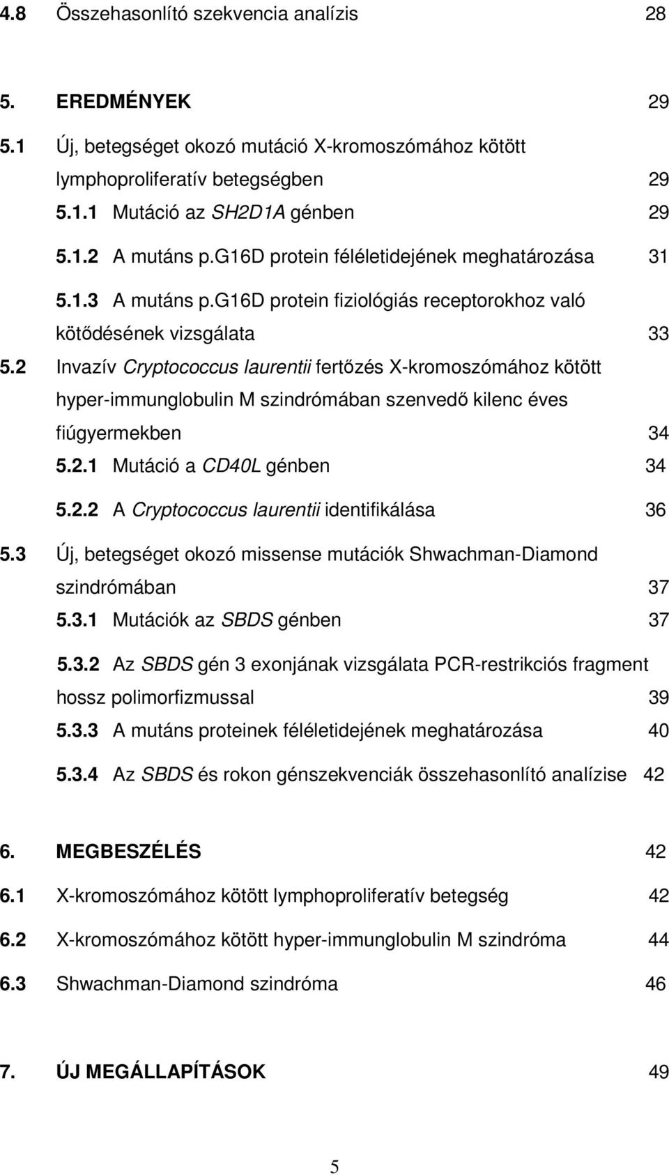 2 Invazív Cryptococcus laurentii fertızés X-kromoszómához kötött hyper-immunglobulin M szindrómában szenvedı kilenc éves fiúgyermekben 34 5.2.1 Mutáció a CD40L génben 34 5.2.2 A Cryptococcus laurentii identifikálása 36 5.