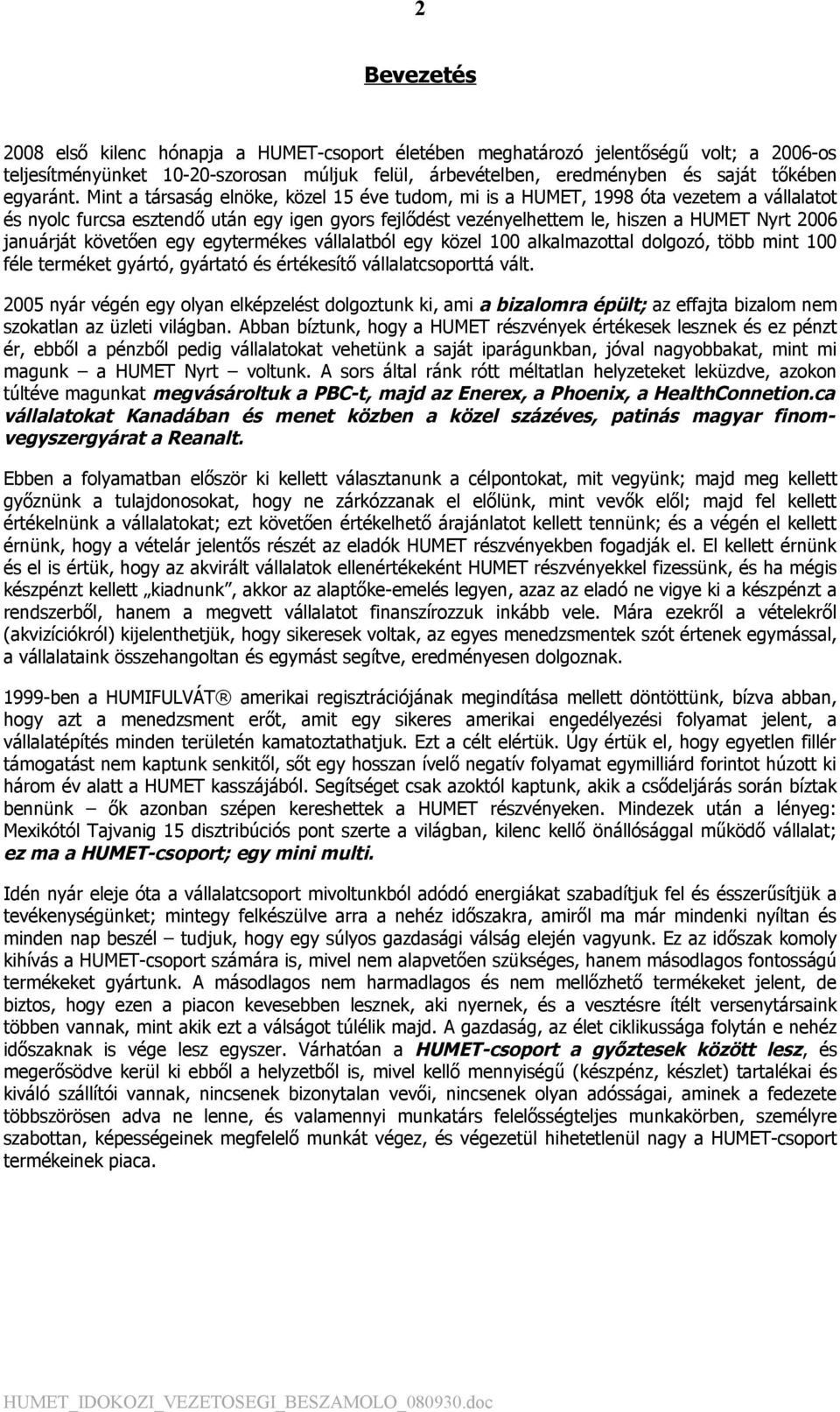 Mint a társaság elnöke, közel 15 éve tudom, mi is a HUMET, 1998 óta vezetem a vállalatot és nyolc furcsa esztendő után egy igen gyors fejlődést vezényelhettem le, hiszen a HUMET Nyrt 2006 januárját