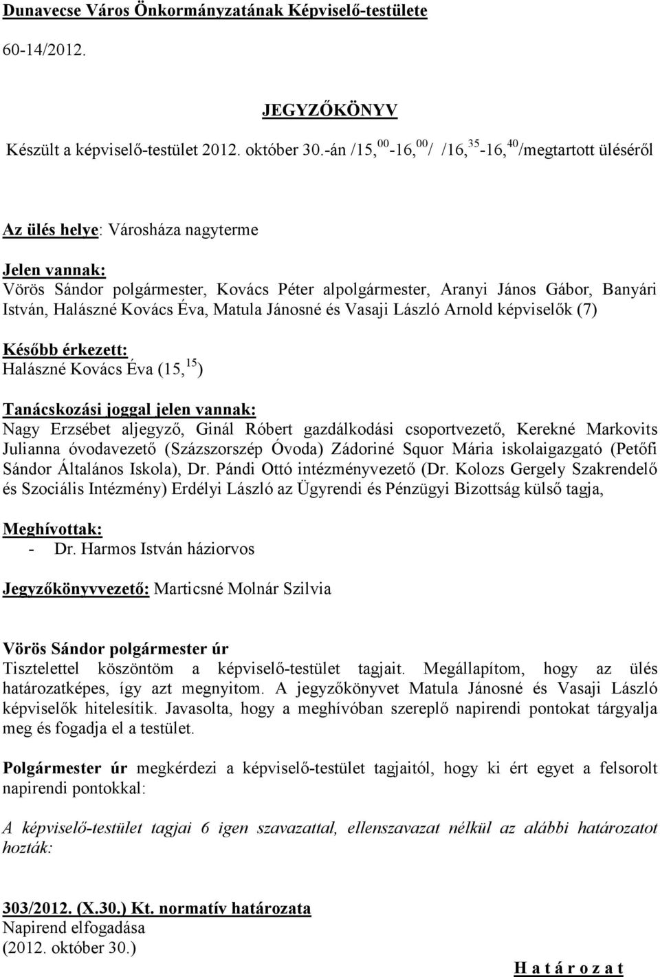 Halászné Kovács Éva, Matula Jánosné és Vasaji László Arnold képviselők (7) Később érkezett: Halászné Kovács Éva (15, 15 ) Tanácskozási joggal jelen vannak: Nagy Erzsébet aljegyző, Ginál Róbert