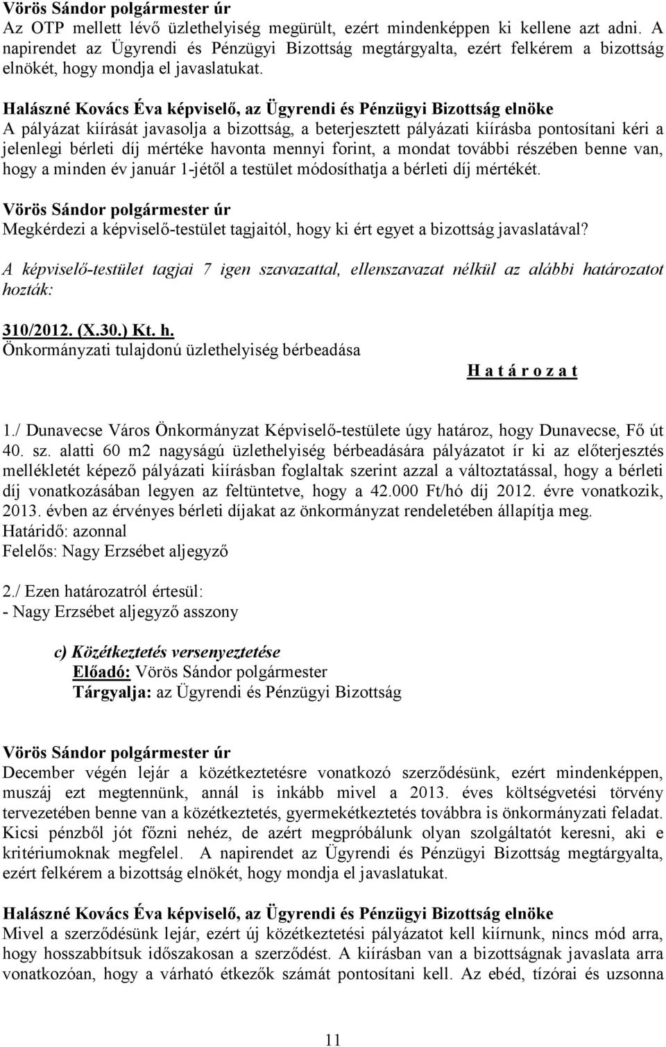 Halászné Kovács Éva képviselő, az Ügyrendi és Pénzügyi Bizottság elnöke A pályázat kiírását javasolja a bizottság, a beterjesztett pályázati kiírásba pontosítani kéri a jelenlegi bérleti díj mértéke
