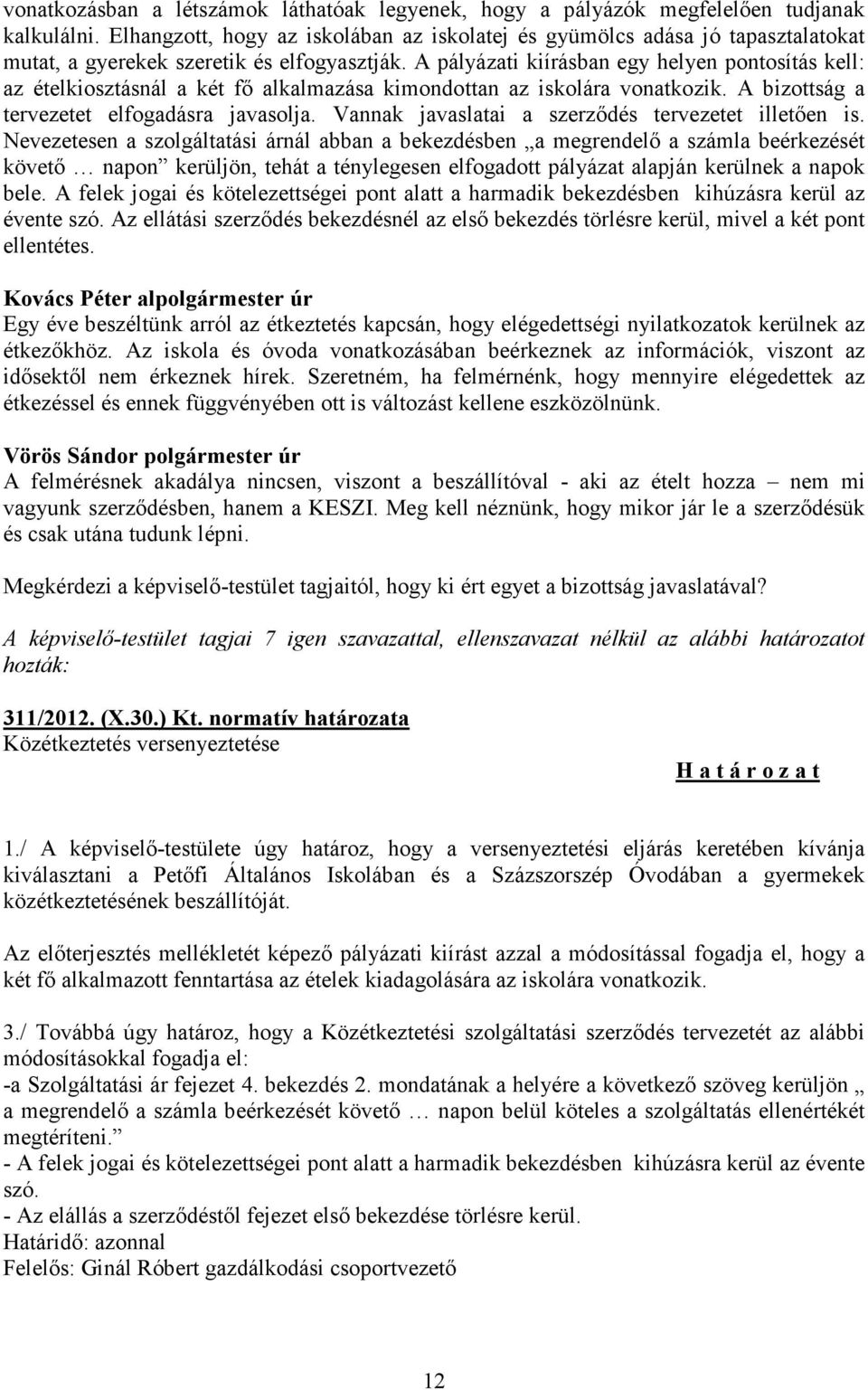 A pályázati kiírásban egy helyen pontosítás kell: az ételkiosztásnál a két fő alkalmazása kimondottan az iskolára vonatkozik. A bizottság a tervezetet elfogadásra javasolja.