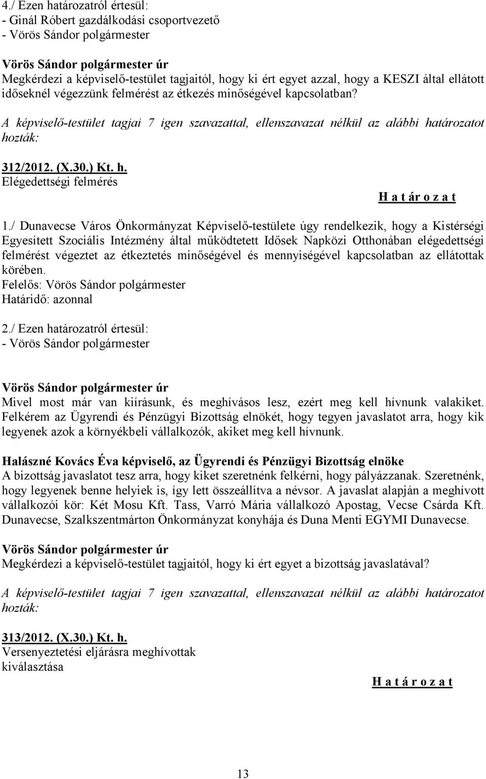 / Dunavecse Város Önkormányzat Képviselő-testülete úgy rendelkezik, hogy a Kistérségi Egyesített Szociális Intézmény által működtetett Idősek Napközi Otthonában elégedettségi felmérést végeztet az