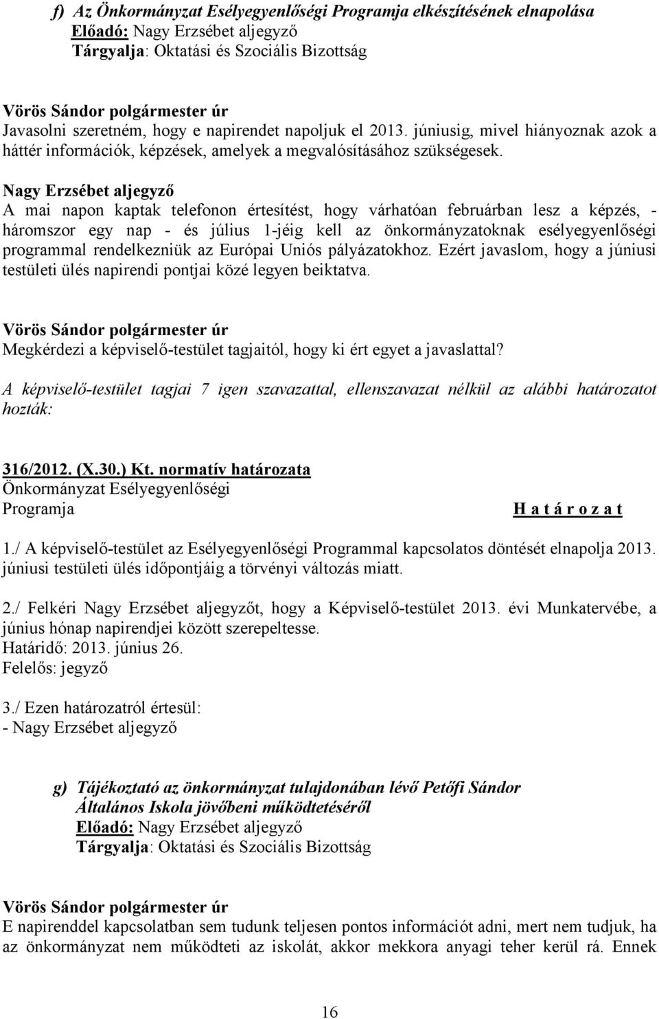 Nagy Erzsébet aljegyző A mai napon kaptak telefonon értesítést, hogy várhatóan februárban lesz a képzés, - háromszor egy nap - és július 1-jéig kell az önkormányzatoknak esélyegyenlőségi programmal
