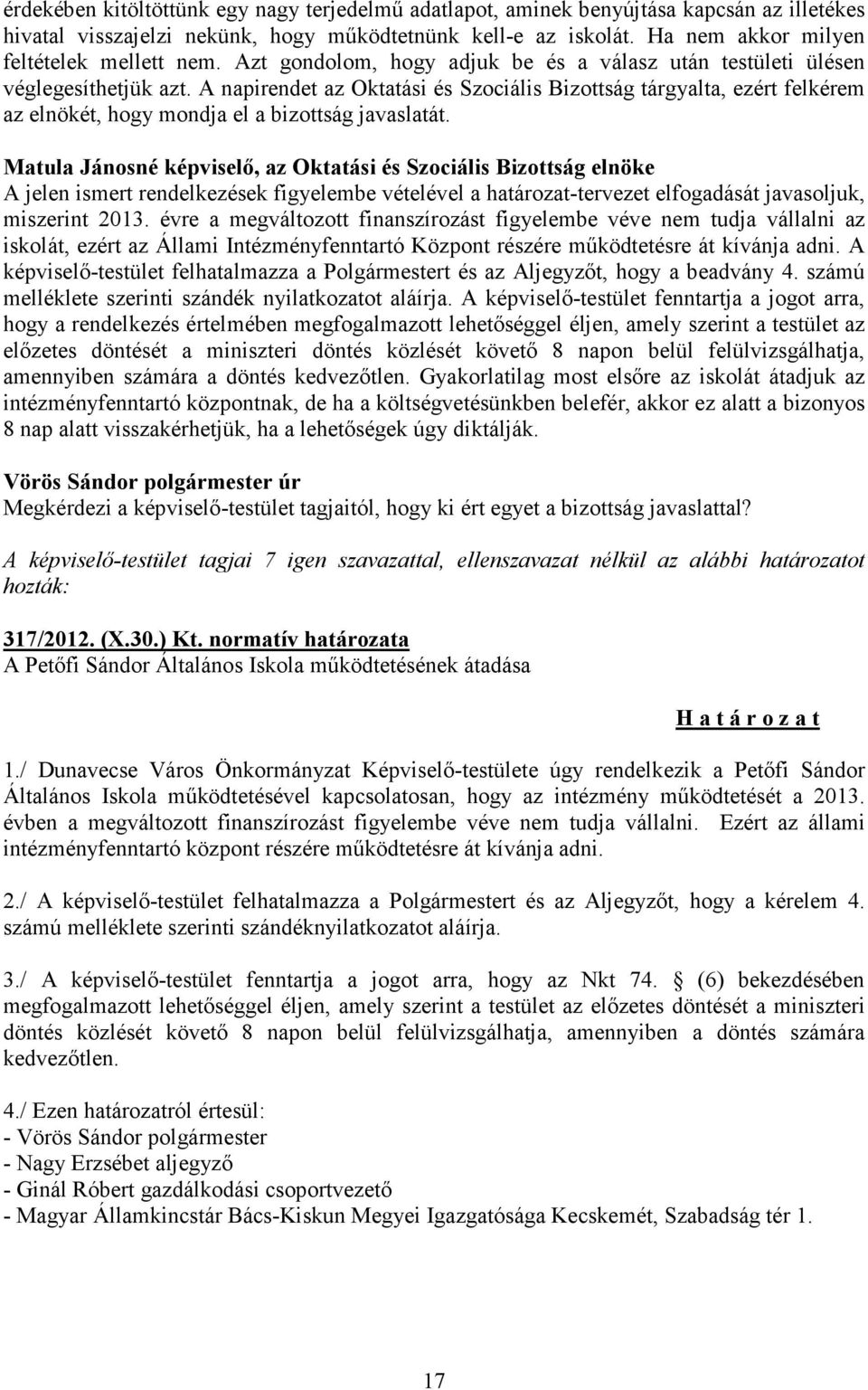 A napirendet az Oktatási és Szociális Bizottság tárgyalta, ezért felkérem az elnökét, hogy mondja el a bizottság javaslatát.
