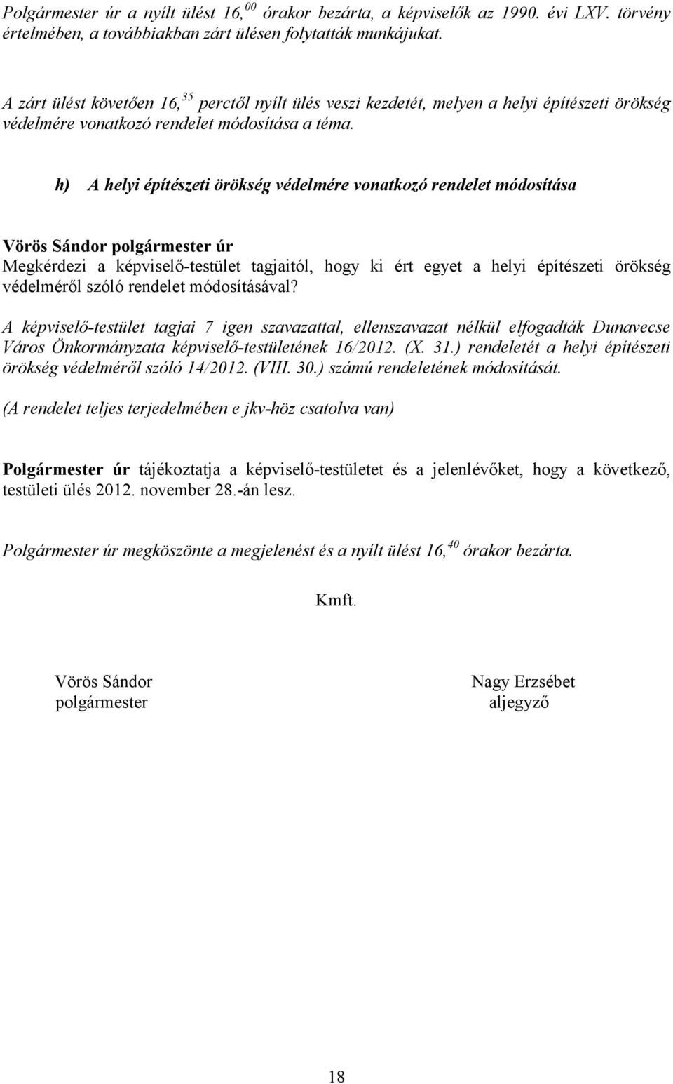 h) A helyi építészeti örökség védelmére vonatkozó rendelet módosítása Megkérdezi a képviselő-testület tagjaitól, hogy ki ért egyet a helyi építészeti örökség védelméről szóló rendelet módosításával?