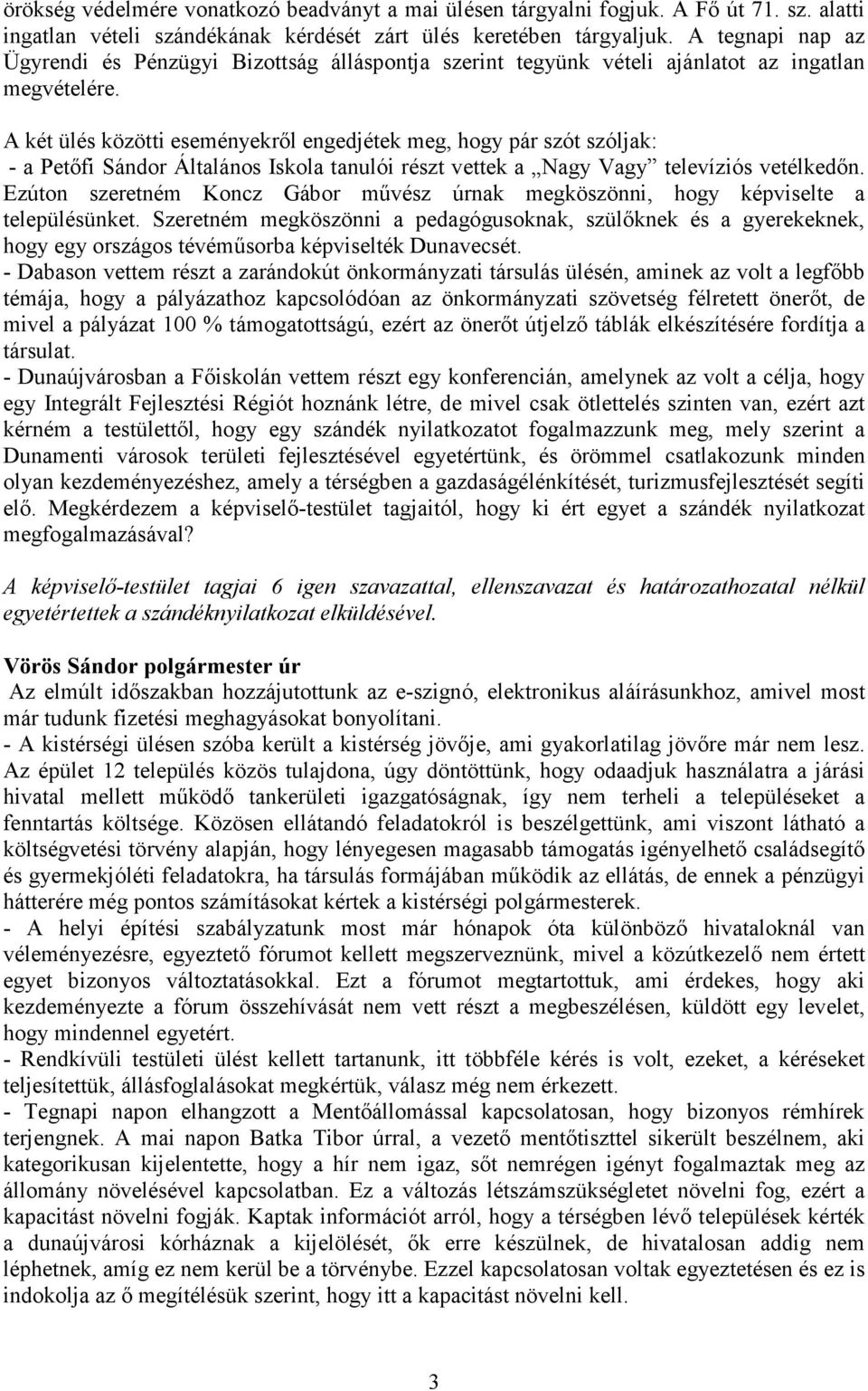 A két ülés közötti eseményekről engedjétek meg, hogy pár szót szóljak: - a Petőfi Sándor Általános Iskola tanulói részt vettek a Nagy Vagy televíziós vetélkedőn.