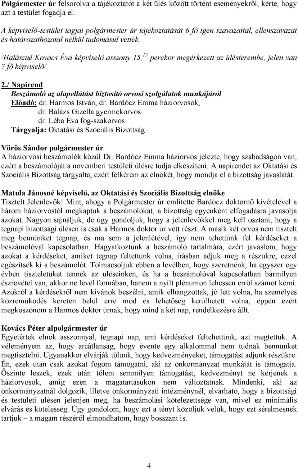 /Halászné Kovács Éva képviselő asszony 15, 15 perckor megérkezett az ülésterembe, jelen van 7 fő képviselő/ 2./ Napirend Beszámoló az alapellátást biztosító orvosi szolgálatok munkájáról Előadó: dr.