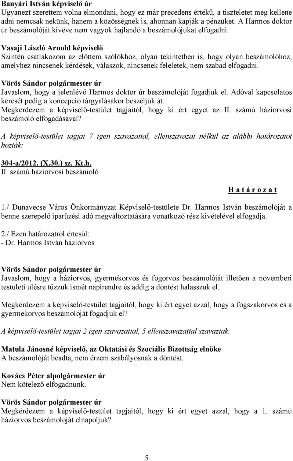 Vasaji László Arnold képviselő Szintén csatlakozom az előttem szólókhoz, olyan tekintetben is, hogy olyan beszámolóhoz, amelyhez nincsenek kérdések, válaszok, nincsenek feleletek, nem szabad