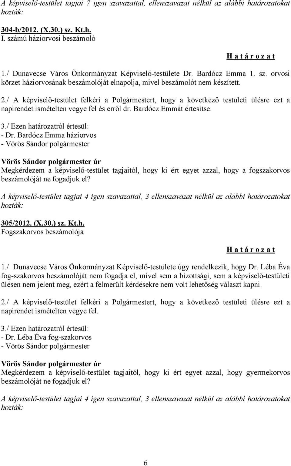 / A képviselő-testület felkéri a Polgármestert, hogy a következő testületi ülésre ezt a napirendet ismételten vegye fel és erről dr. Bardócz Emmát értesítse. 3./ Ezen határozatról értesül: - Dr.