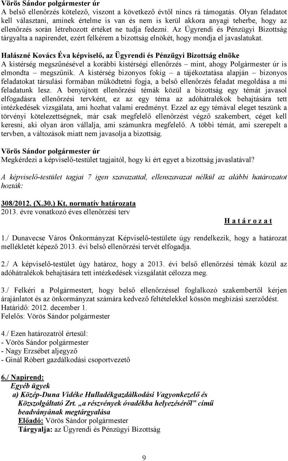 Az Ügyrendi és Pénzügyi Bizottság tárgyalta a napirendet, ezért felkérem a bizottság elnökét, hogy mondja el javaslatukat.