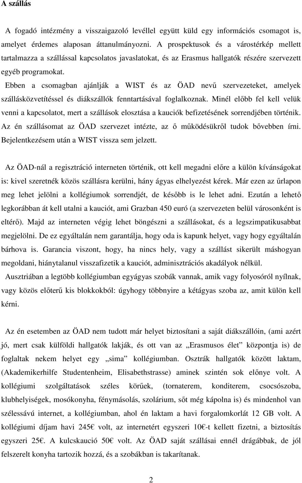 Ebben a csomagban ajánlják a WIST és az ÖAD nevő szervezeteket, amelyek szállásközvetítéssel és diákszállók fenntartásával foglalkoznak.