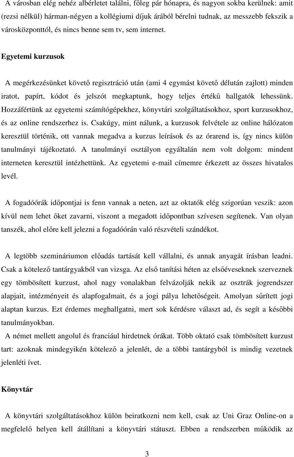 Egyetemi kurzusok A megérkezésünket követı regisztráció után (ami 4 egymást követı délután zajlott) minden iratot, papírt, kódot és jelszót megkaptunk, hogy teljes értékő hallgatók lehessünk.