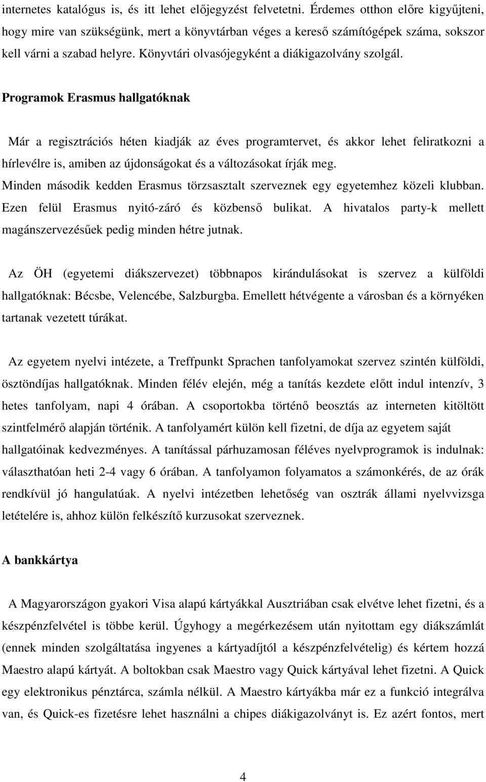 Programok Erasmus hallgatóknak Már a regisztrációs héten kiadják az éves programtervet, és akkor lehet feliratkozni a hírlevélre is, amiben az újdonságokat és a változásokat írják meg.