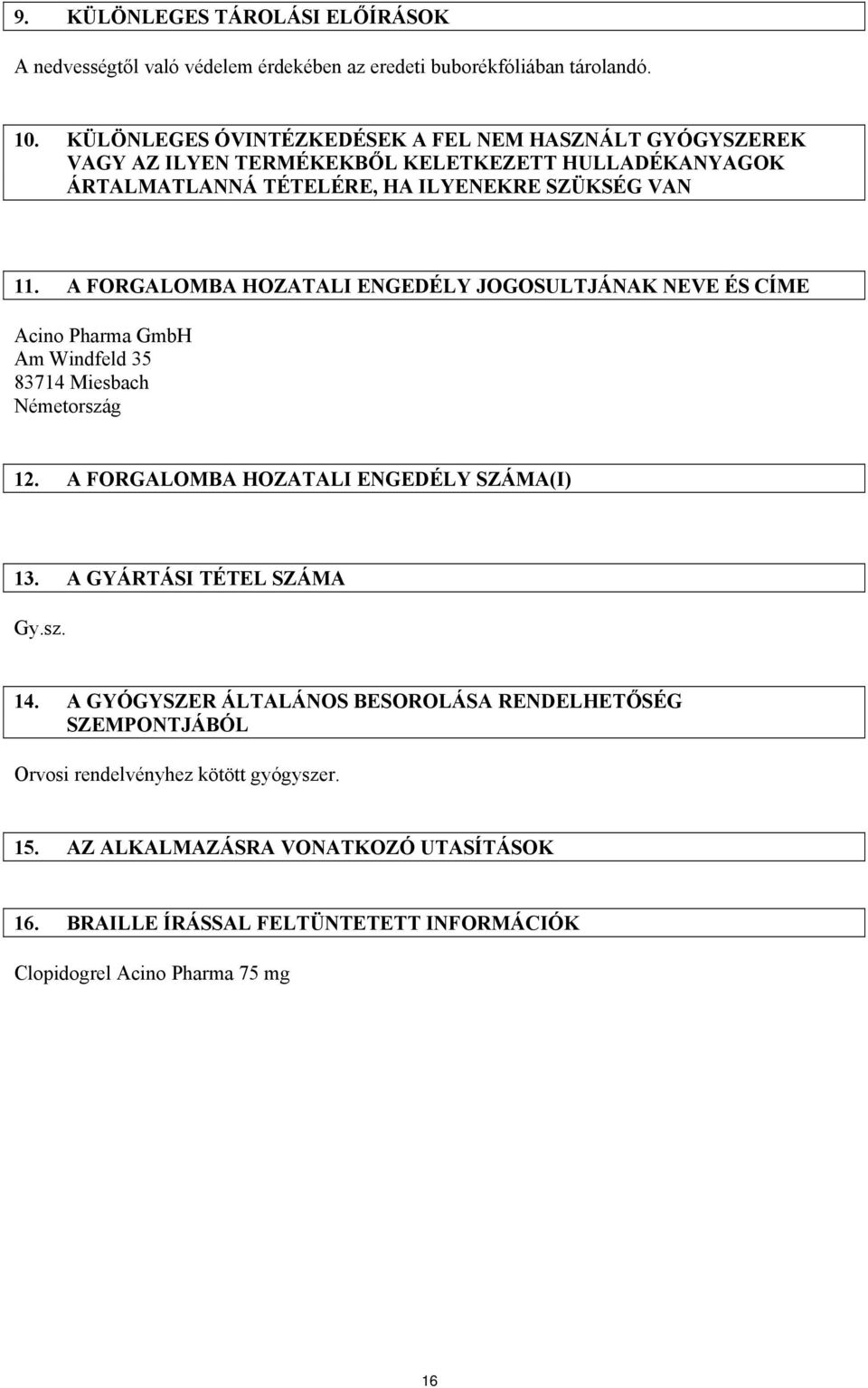 A FORGALOMBA HOZATALI ENGEDÉLY JOGOSULTJÁNAK NEVE ÉS CÍME Acino Pharma GmbH Am Windfeld 35 83714 Miesbach Németország 12. A FORGALOMBA HOZATALI ENGEDÉLY SZÁMA(I) 13.