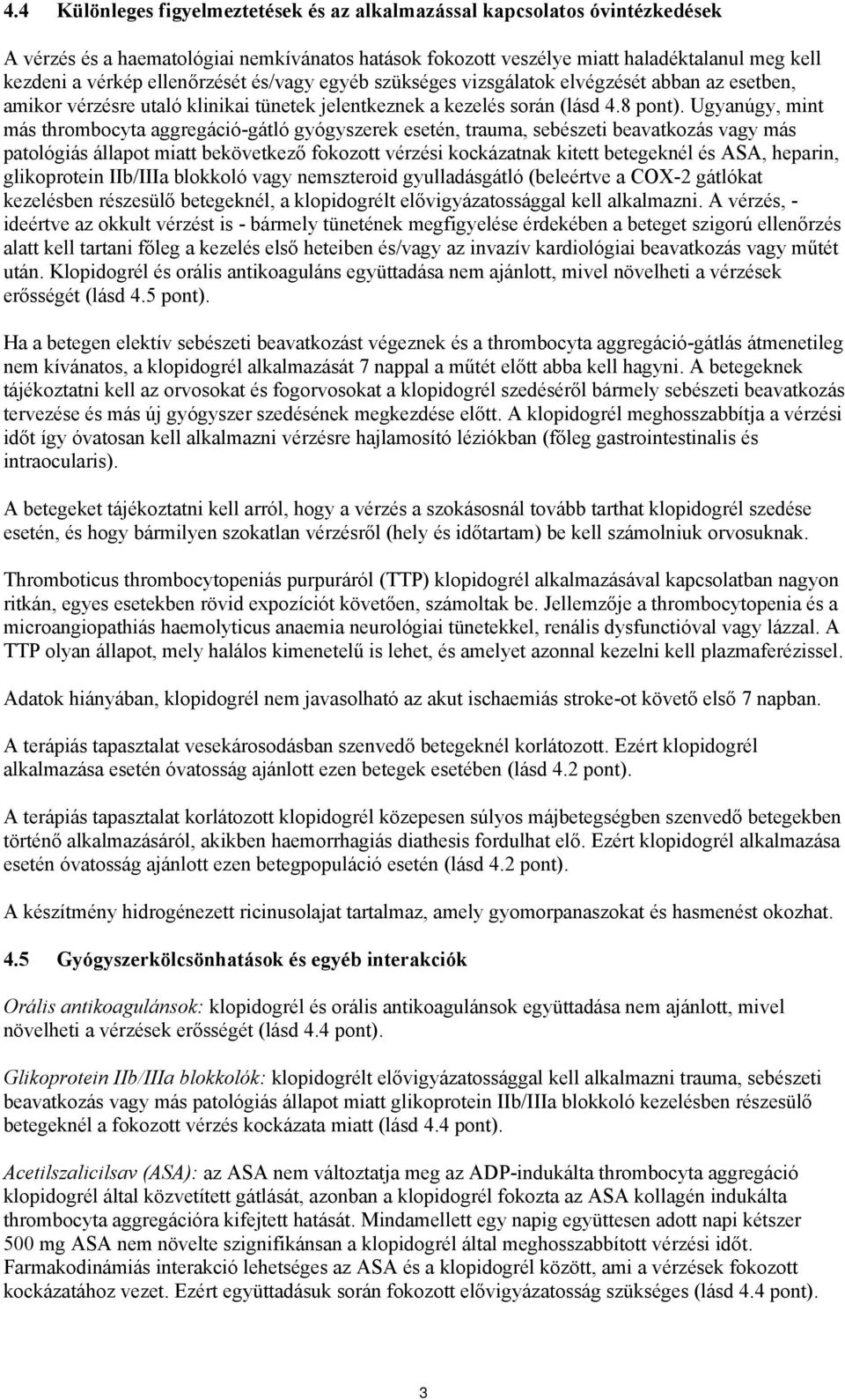 Ugyanúgy, mint más thrombocyta aggregáció-gátló gyógyszerek esetén, trauma, sebészeti beavatkozás vagy más patológiás állapot miatt bekövetkező fokozott vérzési kockázatnak kitett betegeknél és ASA,