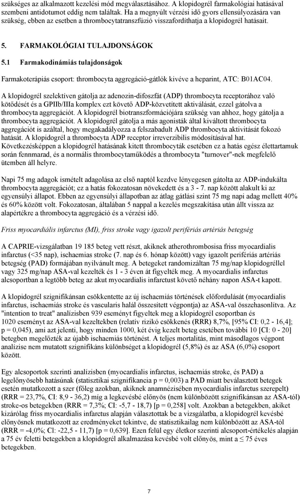 1 Farmakodinámiás tulajdonságok Farmakoterápiás csoport: thrombocyta aggregáció-gátlók kivéve a heparint, ATC: B01AC04.