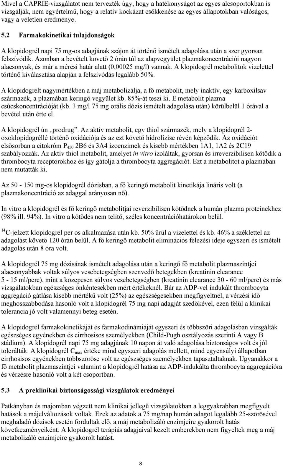 Azonban a bevételt követő 2 órán túl az alapvegyület plazmakoncentrációi nagyon alacsonyak, és már a mérési határ alatt (0,00025 mg/l) vannak.