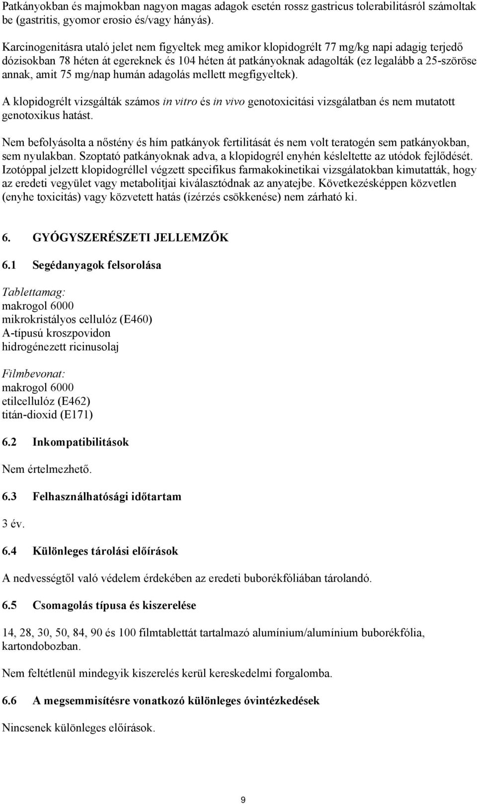 annak, amit 75 mg/nap humán adagolás mellett megfigyeltek). A klopidogrélt vizsgálták számos in vitro és in vivo genotoxicitási vizsgálatban és nem mutatott genotoxikus hatást.