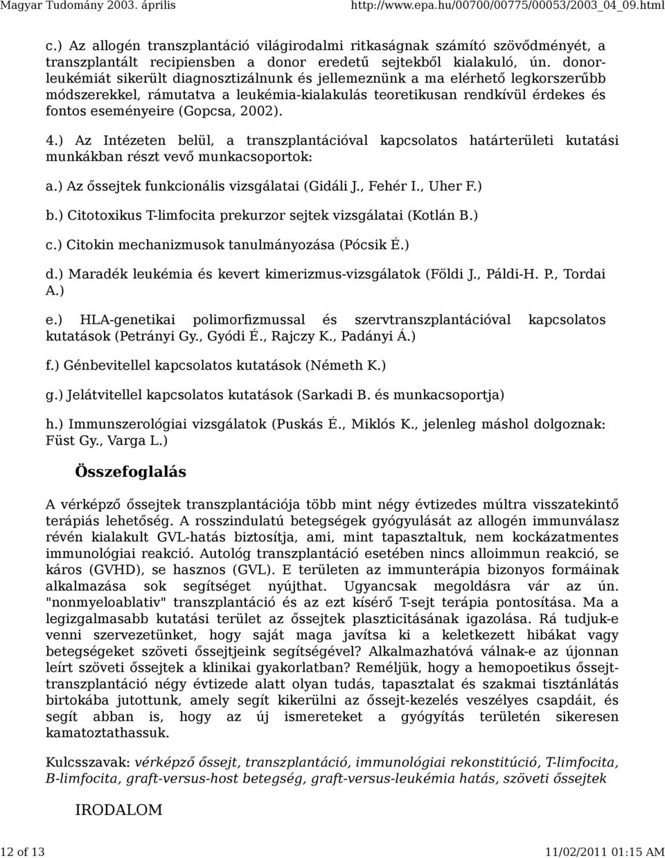 4.) Az Intézeten belül, a transzplantációval kapcsolatos határterületi kutatási munkákban részt vevő munkacsoportok: a.) Az őssejtek funkcionális vizsgálatai (Gidáli J., Fehér I., Uher F.) b.