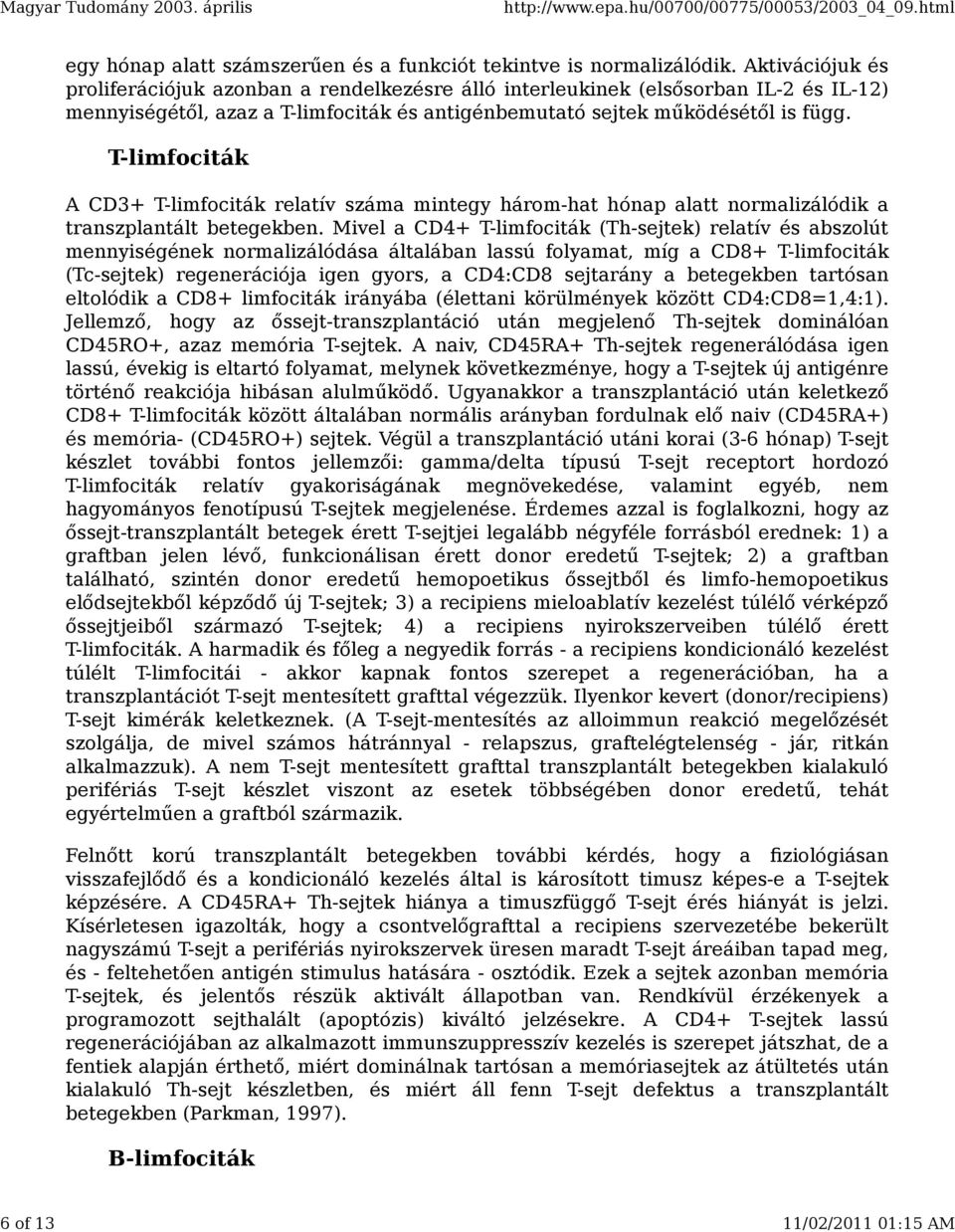 T-limfociták A CD3+ T-limfociták relatív száma mintegy három-hat hónap alatt normalizálódik a transzplantált betegekben.