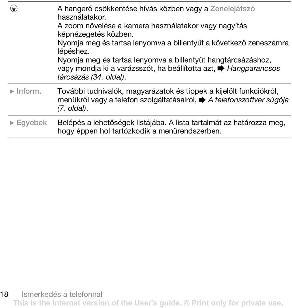 Nyomja meg és tartsa lenyomva a billentyűt hangtárcsázáshoz, vagy mondja ki a varázsszót, ha beállította azt, % Hangparancsos tárcsázás (34. oldal). } Inform.