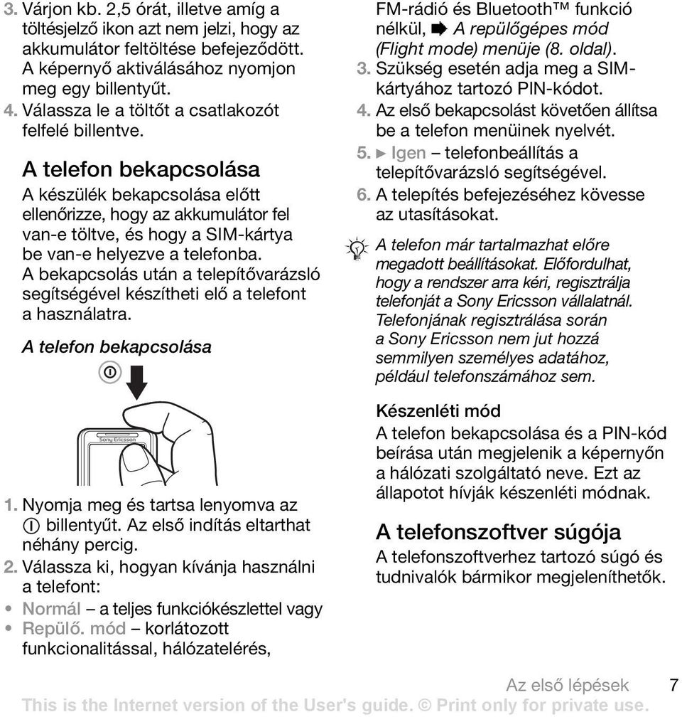 A telefon bekapcsolása A készülék bekapcsolása előtt ellenőrizze, hogy az akkumulátor fel van-e töltve, és hogy a SIM-kártya be van-e helyezve a telefonba.