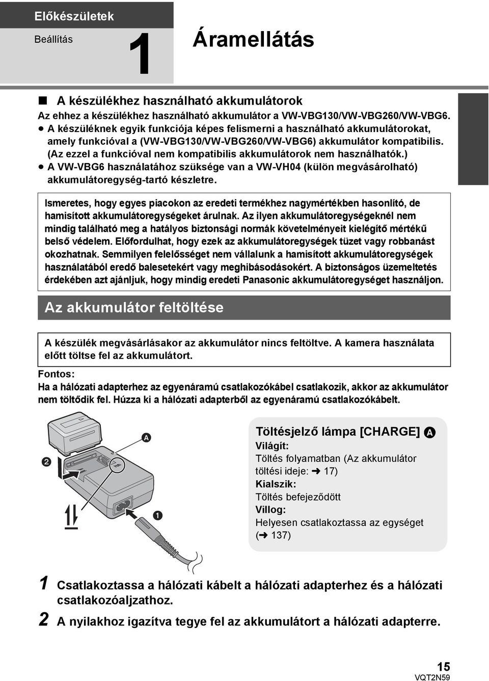 (Az ezzel a funkcióval nem kompatibilis akkumulátorok nem használhatók.) A VW-VBG6 használatához szüksége van a VW-VH04 (külön megvásárolható) akkumulátoregység-tartó készletre.