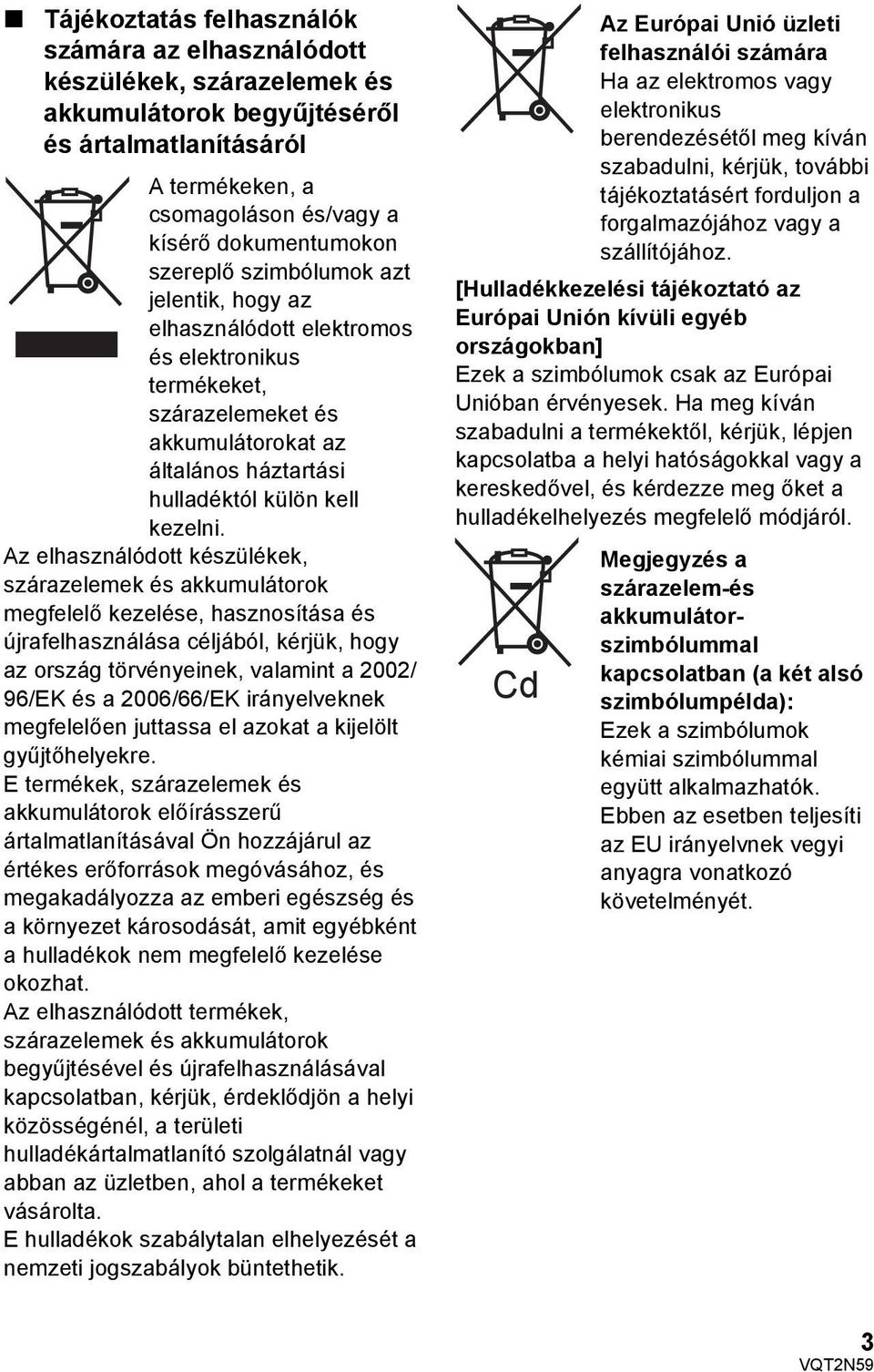 Az elhasználódott készülékek, szárazelemek és akkumulátorok megfelelő kezelése, hasznosítása és újrafelhasználása céljából, kérjük, hogy az ország törvényeinek, valamint a 2002/ 96/EK és a 2006/66/EK