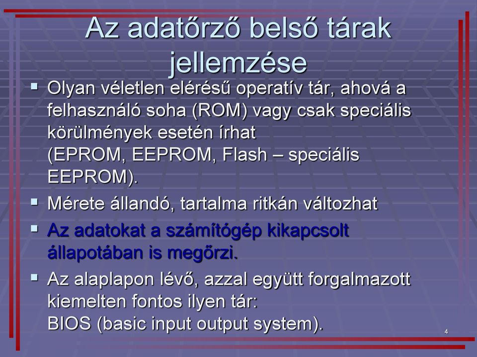 Mérete állandó, tartalma ritkán változhat Az adatokat a számítógép kikapcsolt állapotában is