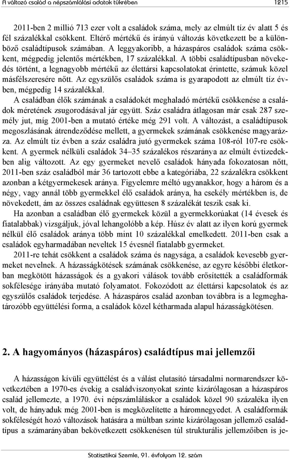 A többi családtípusban növekedés történt, a legnagyobb mértékű az élettársi kapcsolatokat érintette, számuk közel másfélszeresére nőtt.