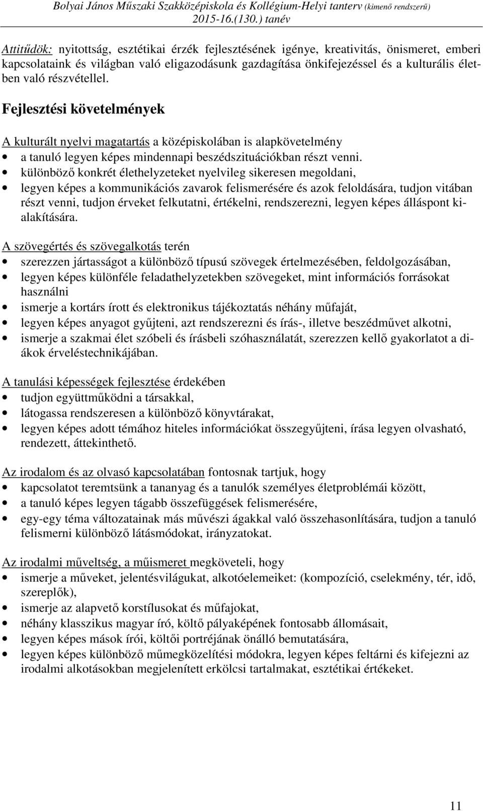 való részvétellel. Fejlesztési követelmények A kulturált nyelvi magatartás a középiskolában is alapkövetelmény a tanuló legyen képes mindennapi beszédszituációkban részt venni.