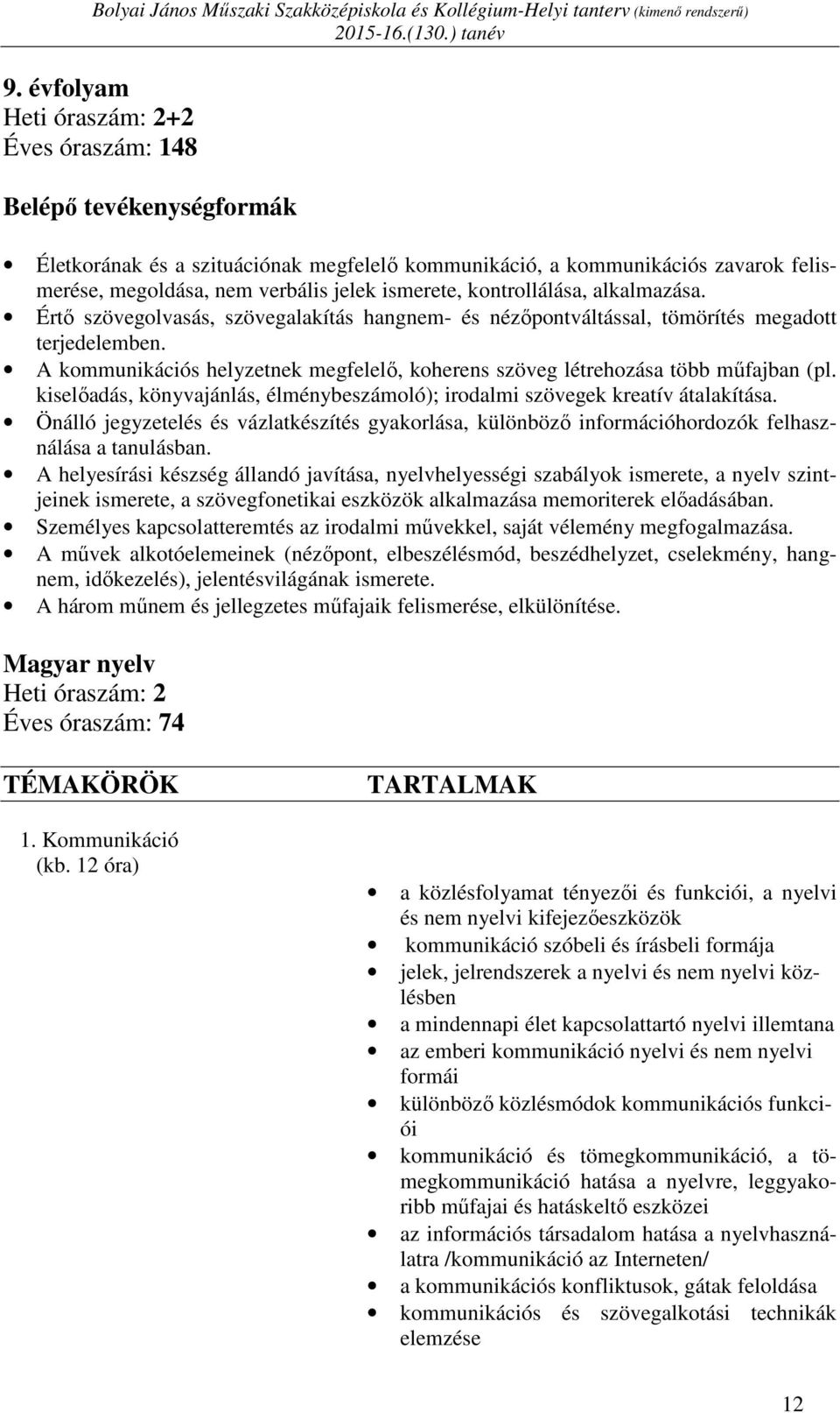 ismerete, kontrollálása, alkalmazása. Értő szövegolvasás, szövegalakítás hangnem- és nézőpontváltással, tömörítés megadott terjedelemben.