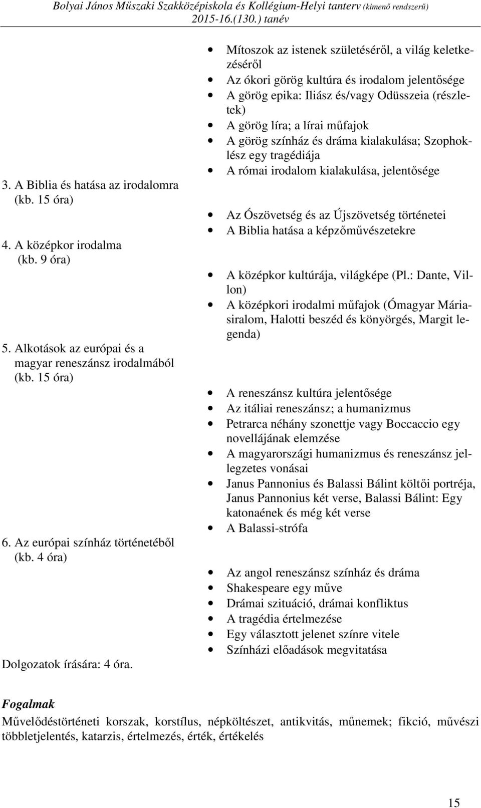 Mítoszok az istenek születéséről, a világ keletkezéséről Az ókori görög kultúra és irodalom jelentősége A görög epika: Iliász és/vagy Odüsszeia (részletek) A görög líra; a lírai műfajok A görög