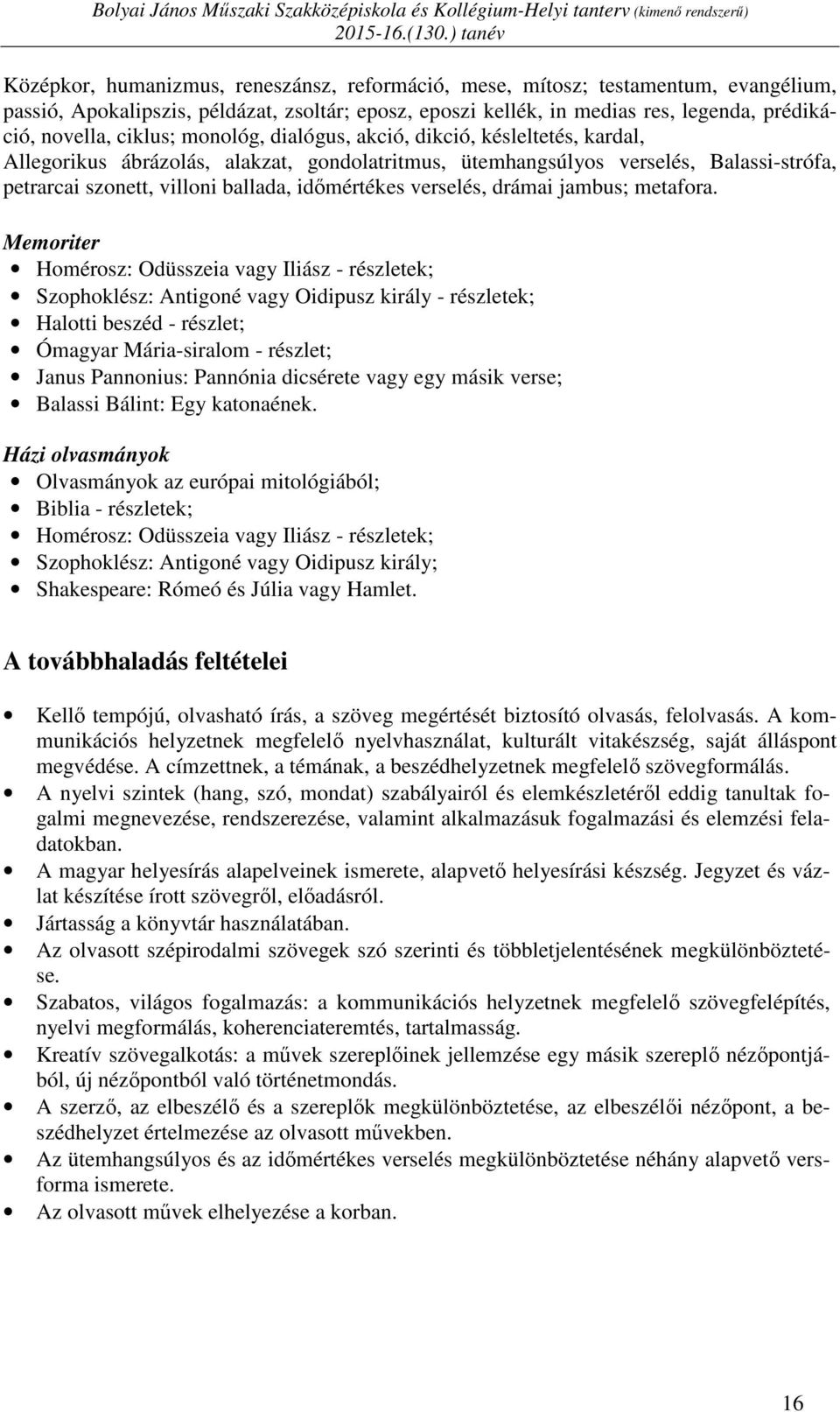 novella, ciklus; monológ, dialógus, akció, dikció, késleltetés, kardal, Allegorikus ábrázolás, alakzat, gondolatritmus, ütemhangsúlyos verselés, Balassi-strófa, petrarcai szonett, villoni ballada,