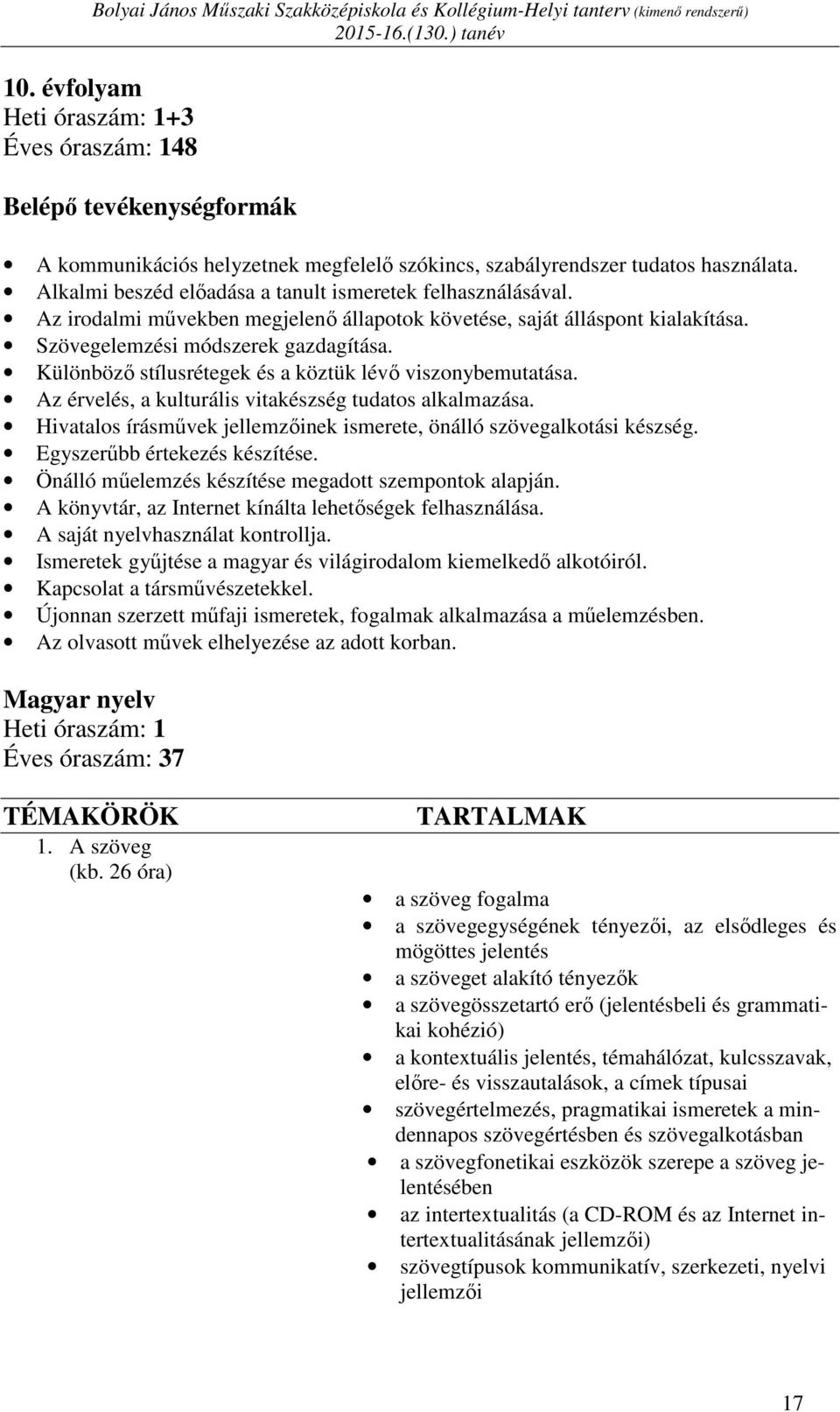 Különböző stílusrétegek és a köztük lévő viszonybemutatása. Az érvelés, a kulturális vitakészség tudatos alkalmazása. Hivatalos írásművek jellemzőinek ismerete, önálló szövegalkotási készség.