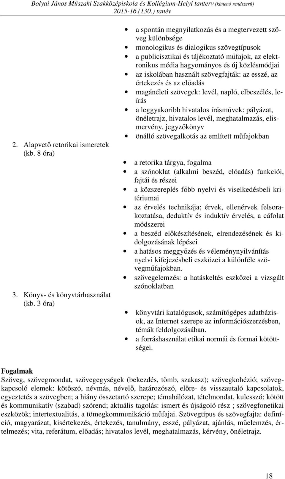 közlésmódjai az iskolában használt szövegfajták: az esszé, az értekezés és az előadás magánéleti szövegek: levél, napló, elbeszélés, leírás a leggyakoribb hivatalos írásművek: pályázat, önéletrajz,