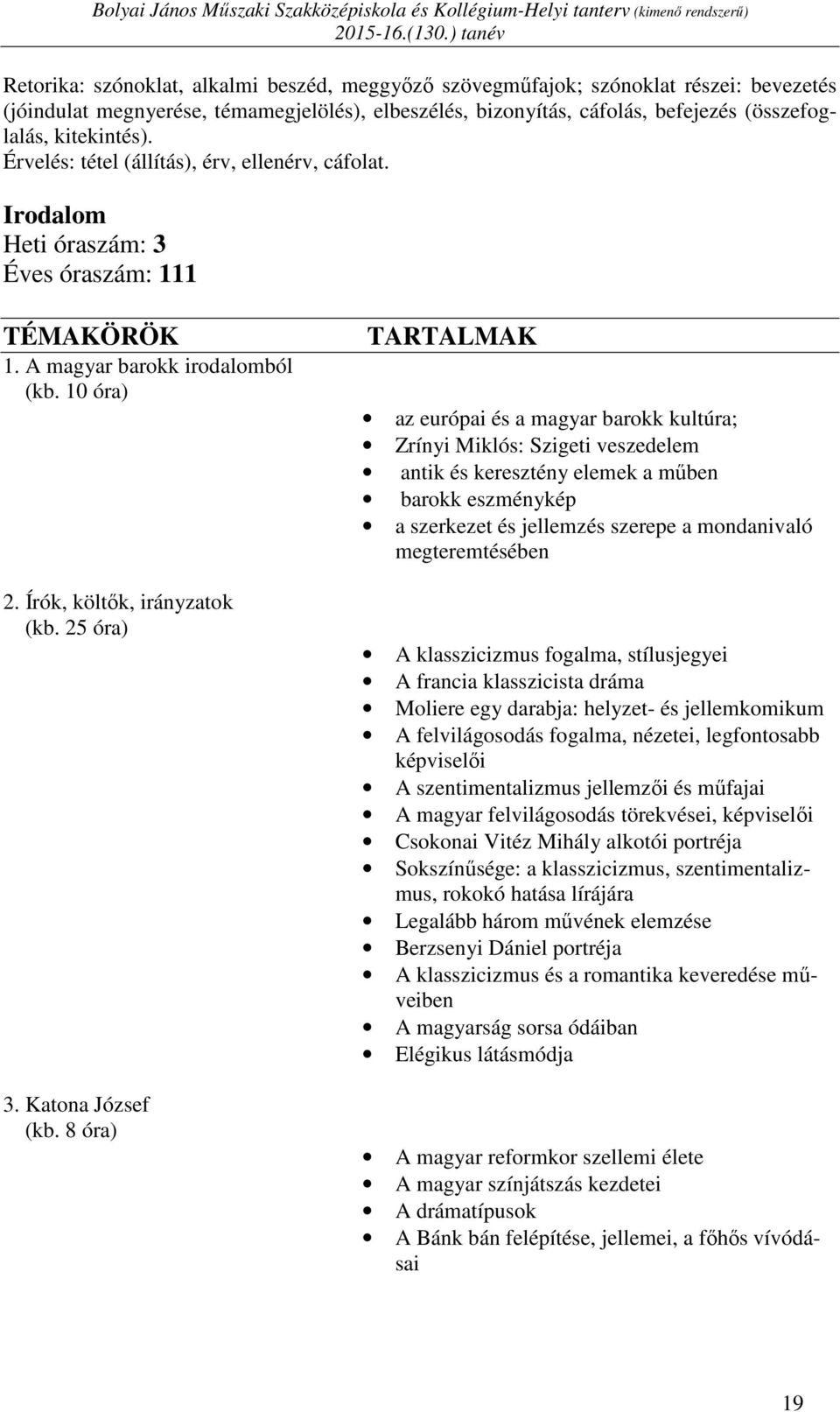 kitekintés). Érvelés: tétel (állítás), érv, ellenérv, cáfolat. Irodalom Heti óraszám: 3 Éves óraszám: 111 TÉMAKÖRÖK 1. A magyar barokk irodalomból (kb. 10 óra) 2. Írók, költők, irányzatok (kb.