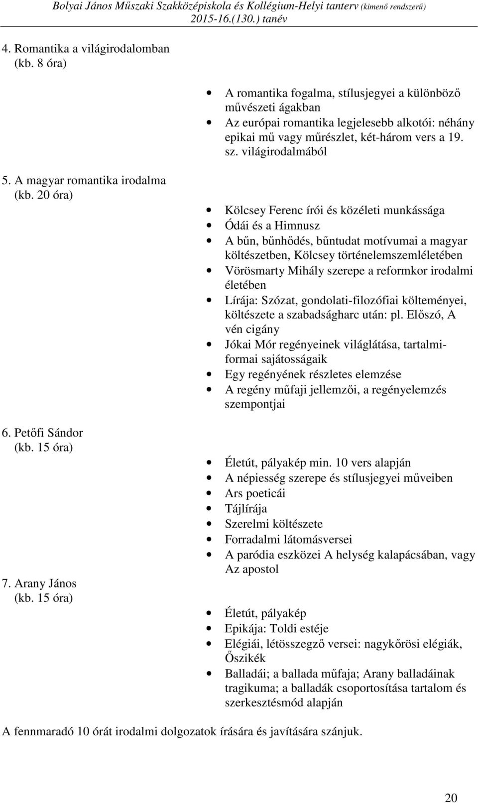 A magyar romantika irodalma (kb. 20 óra) 6. Petőfi Sándor (kb. 15 óra) 7. Arany János (kb.