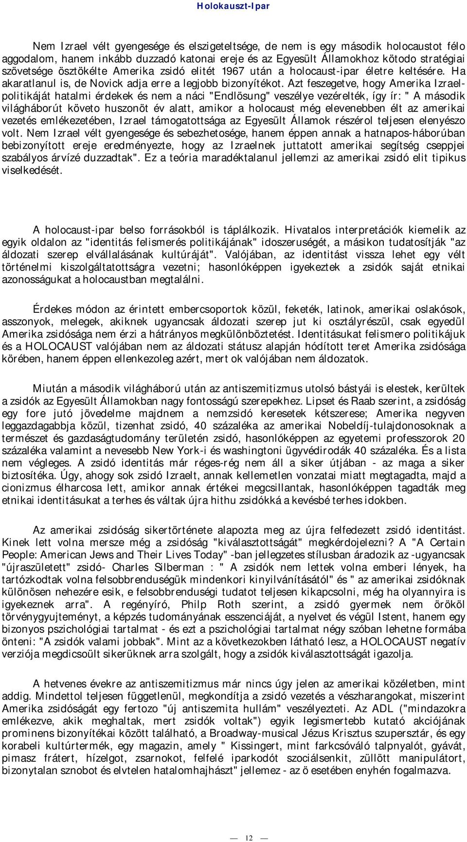 Azt feszegetve, hogy Amerika Izraelpolitikáját hatalmi érdekek és nem a náci "Endlösung" veszélye vezérelték, így ír: " A második világháborút követo huszonöt év alatt, amikor a holocaust még