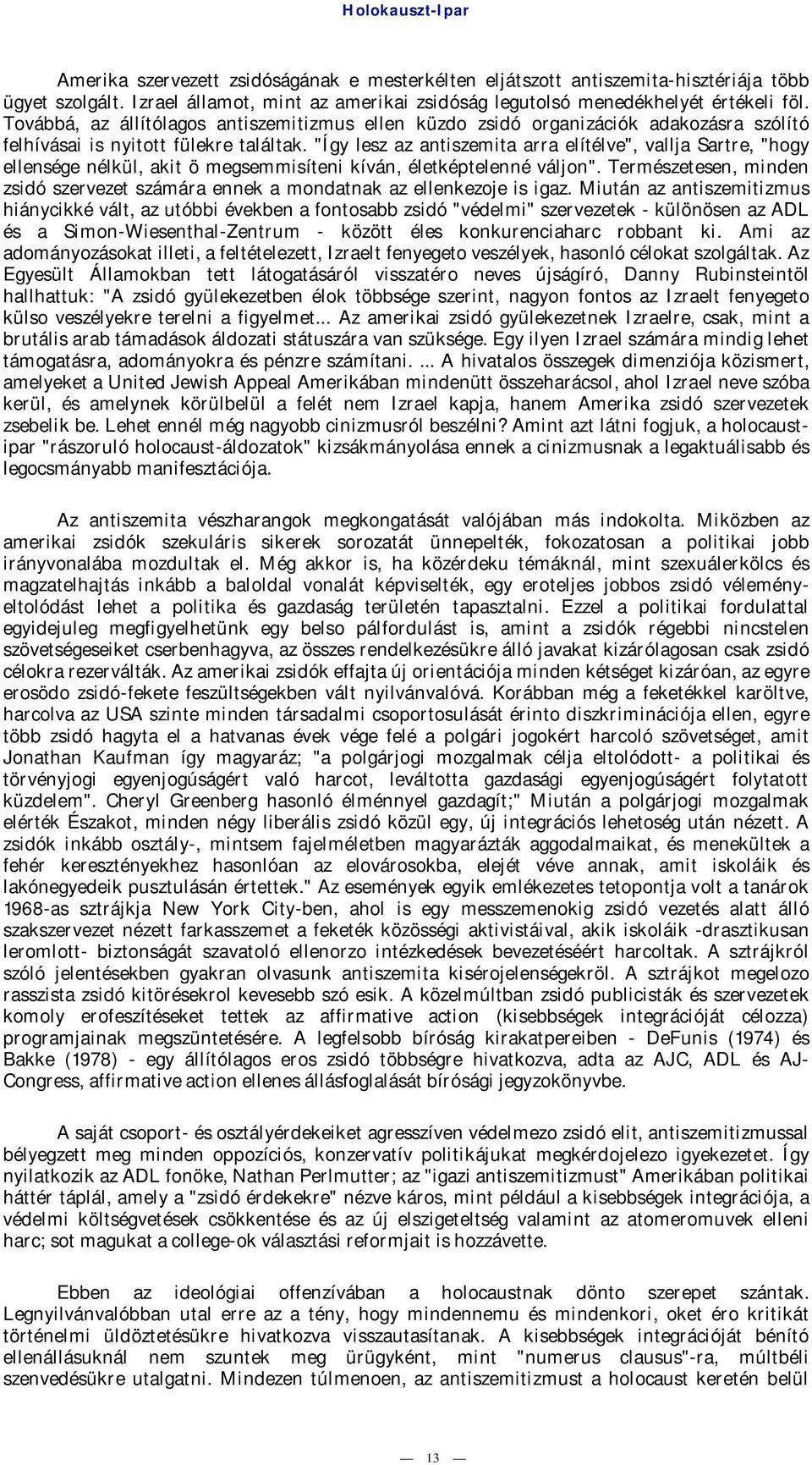 "Így lesz az antiszemita arra elítélve", vallja Sartre, "hogy ellensége nélkül, akit ö megsemmisíteni kíván, életképtelenné váljon".