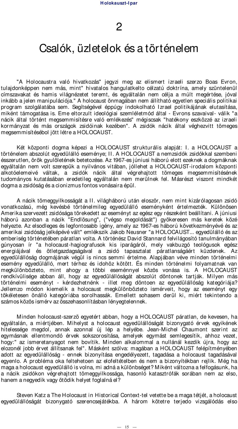 " A holocaust önmagában nem állítható egyetlen speciális politikai program szolgálatába sem. Segítségével éppúgy indokolható Izrael politikájának elutasítása, miként támogatása is.