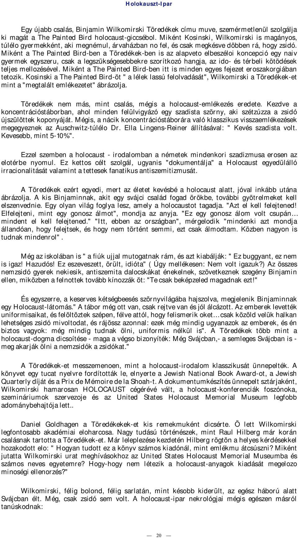 Miként a The Painted Bird-ben a Töredékek-ben is az alapveto elbeszéloi koncepció egy naiv gyermek egyszeru, csak a legszükségesebbekre szorítkozó hangja, az ido- és térbeli kötödések teljes