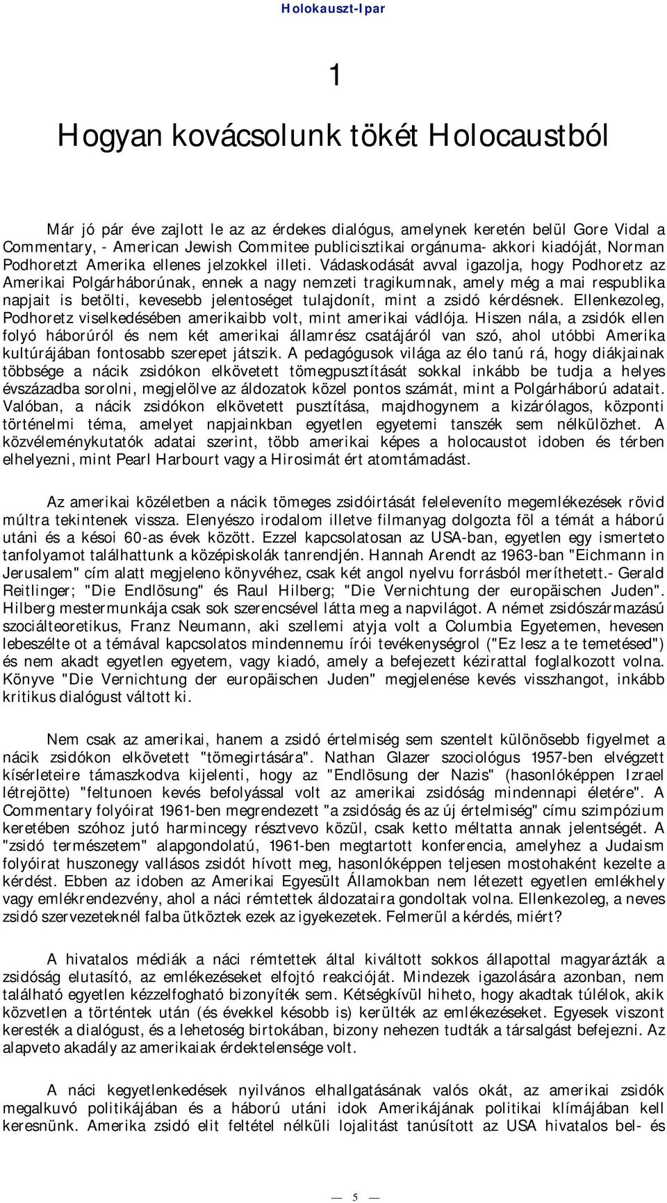 Vádaskodását avval igazolja, hogy Podhoretz az Amerikai Polgárháborúnak, ennek a nagy nemzeti tragikumnak, amely még a mai respublika napjait is betölti, kevesebb jelentoséget tulajdonít, mint a