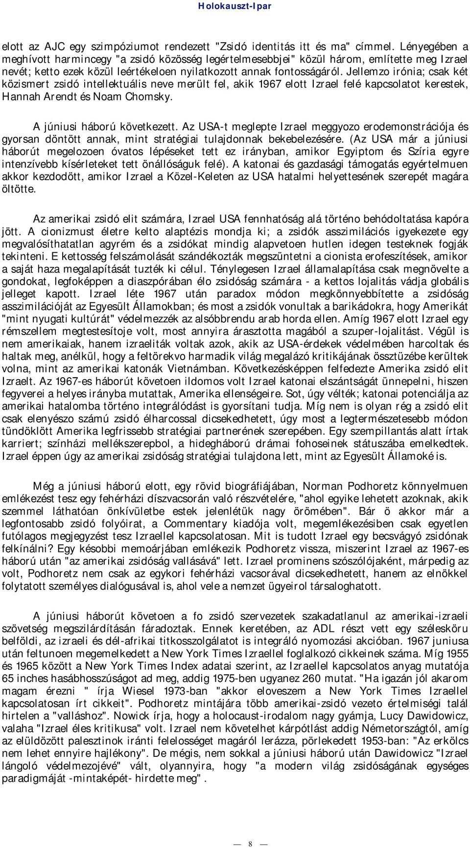 Jellemzo irónia; csak két közismert zsidó intellektuális neve merült fel, akik 1967 elott Izrael felé kapcsolatot kerestek, Hannah Arendt és Noam Chomsky. A júniusi háború következett.