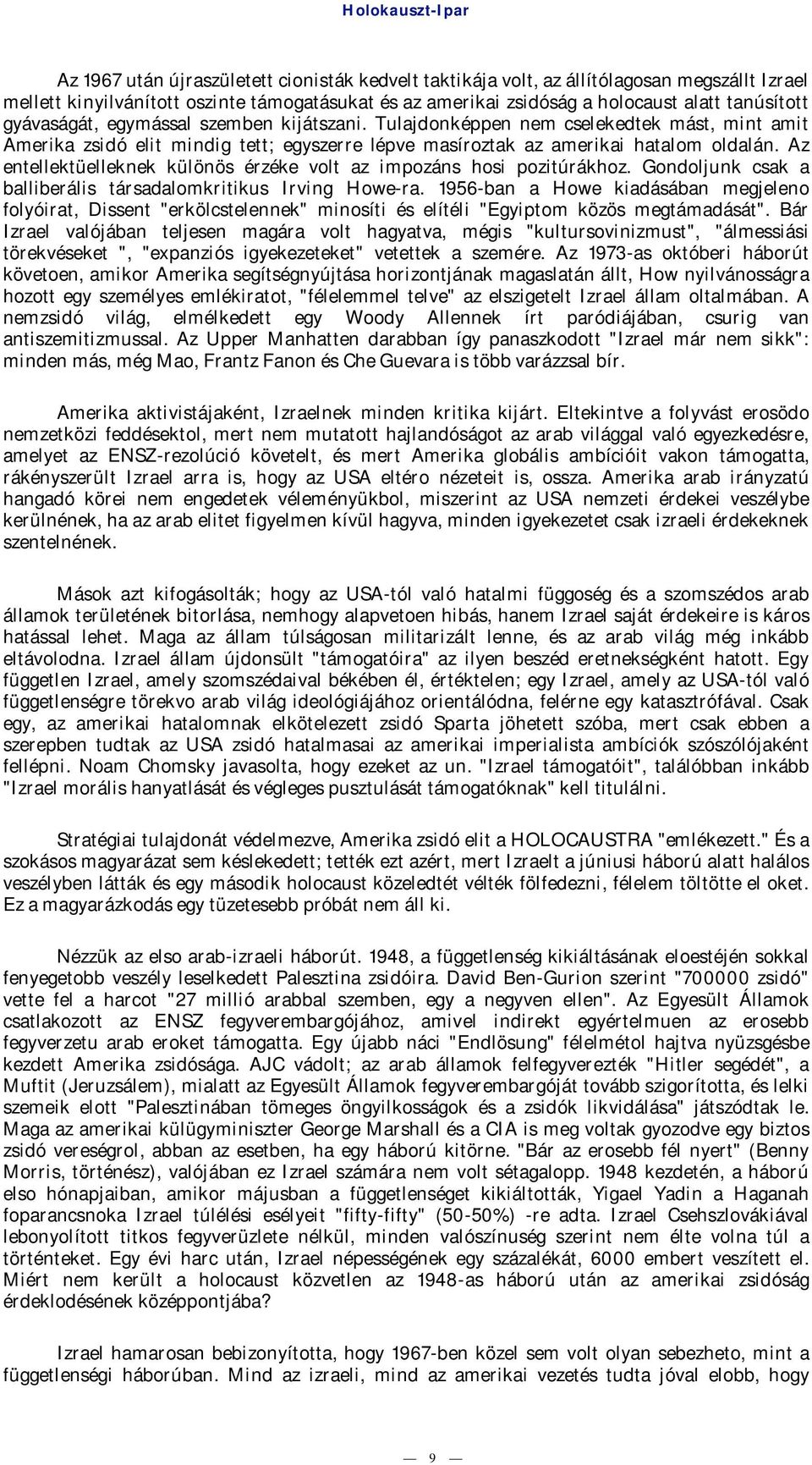 Az entellektüelleknek különös érzéke volt az impozáns hosi pozitúrákhoz. Gondoljunk csak a balliberális társadalomkritikus Irving Howe-ra.