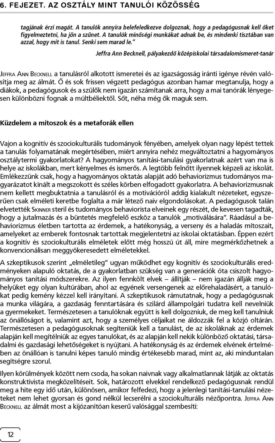 Jeffra Ann Becknell, pályakezdő középiskolai társadalomismeret-tanár Jeffra Ann Becknell a tanulásról alkotott ismeretei és az igazságosság iránti igénye révén valósítja meg az álmát.