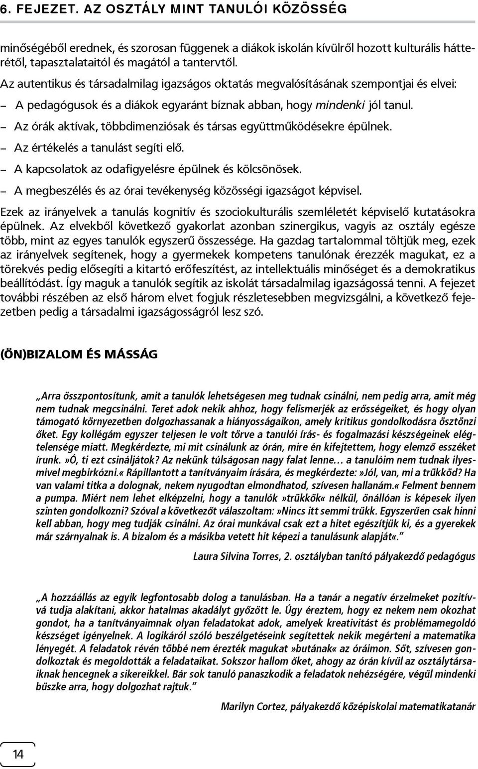 Az órák aktívak, többdimenziósak és társas együttműködésekre épülnek. Az értékelés a tanulást segíti elő. A kapcsolatok az odafigyelésre épülnek és kölcsönösek.