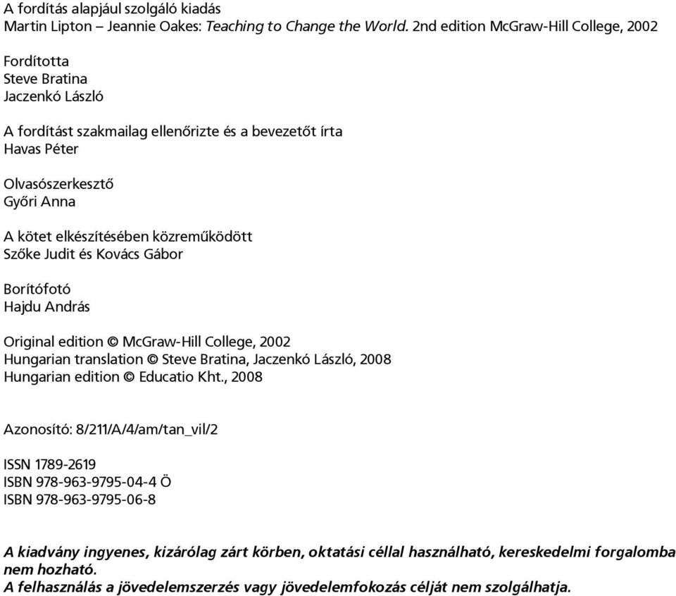 közremûködött Szôke Judit és Kovács Gábor Borítófotó Hajdu András Original edition McGraw-Hill College, 2002 Hungarian translation Steve Bratina, Jaczenkó László, 2008 Hungarian edition Educatio
