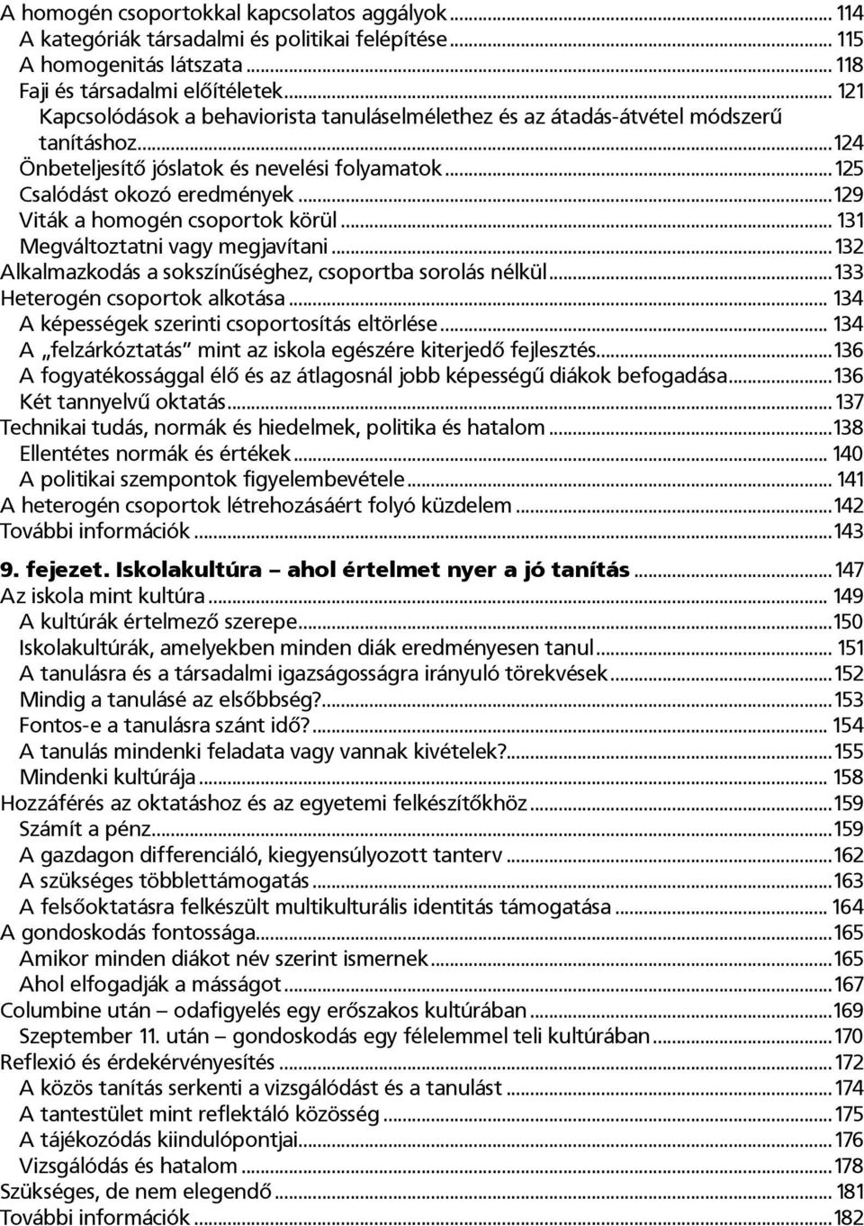 ..129 Viták a homogén csoportok körül... 131 Megváltoztatni vagy megjavítani...132 Alkalmazkodás a sokszínűséghez, csoportba sorolás nélkül...133 Heterogén csoportok alkotása.